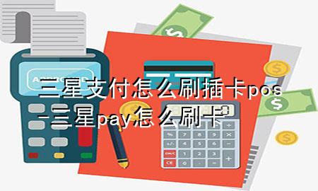 三星支付怎么刷插卡pos-三星pay怎么刷卡