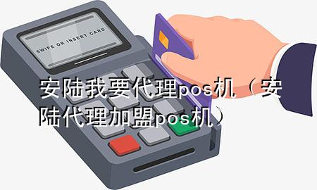 安陆我要代理pos机（安陆代理加盟pos机）