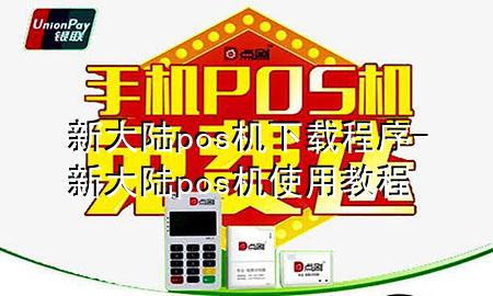 新大陆pos机下载程序-新大陆pos机使用教程