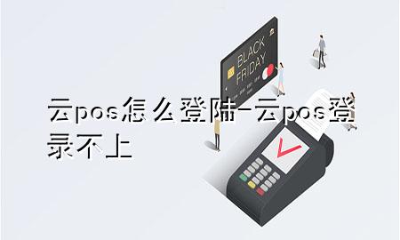 云pos怎么登陆-云pos登录不上