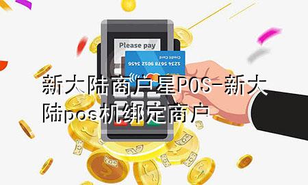 新大陆商户星POS-新大陆pos机绑定商户