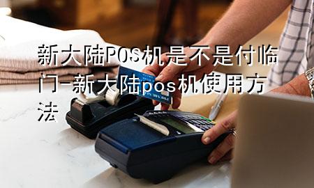 新大陆POS机是不是付临门-新大陆pos机使用方法