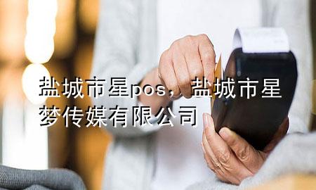 盐城市星pos，盐城市星梦传媒有限公司