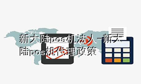 新大陆pos机法人-新大陆pos机代理政策