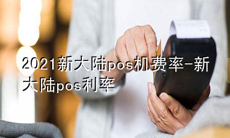 2021新大陆pos机费率-新大陆pos利率