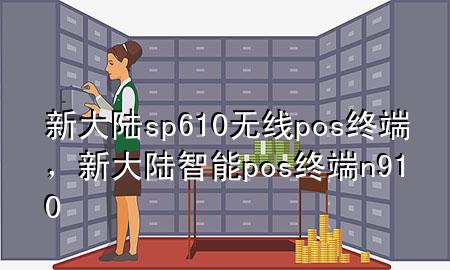 新大陆sp610无线pos终端，新大陆智能pos终端n910